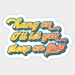 Hang on. I'll let you sleep on this Sticker